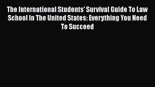 Read The International Students' Survival Guide To Law School In The United States: Everything