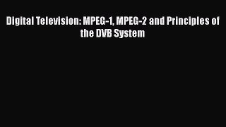 Read Digital Television: MPEG-1 MPEG-2 and Principles of the DVB System Ebook Free