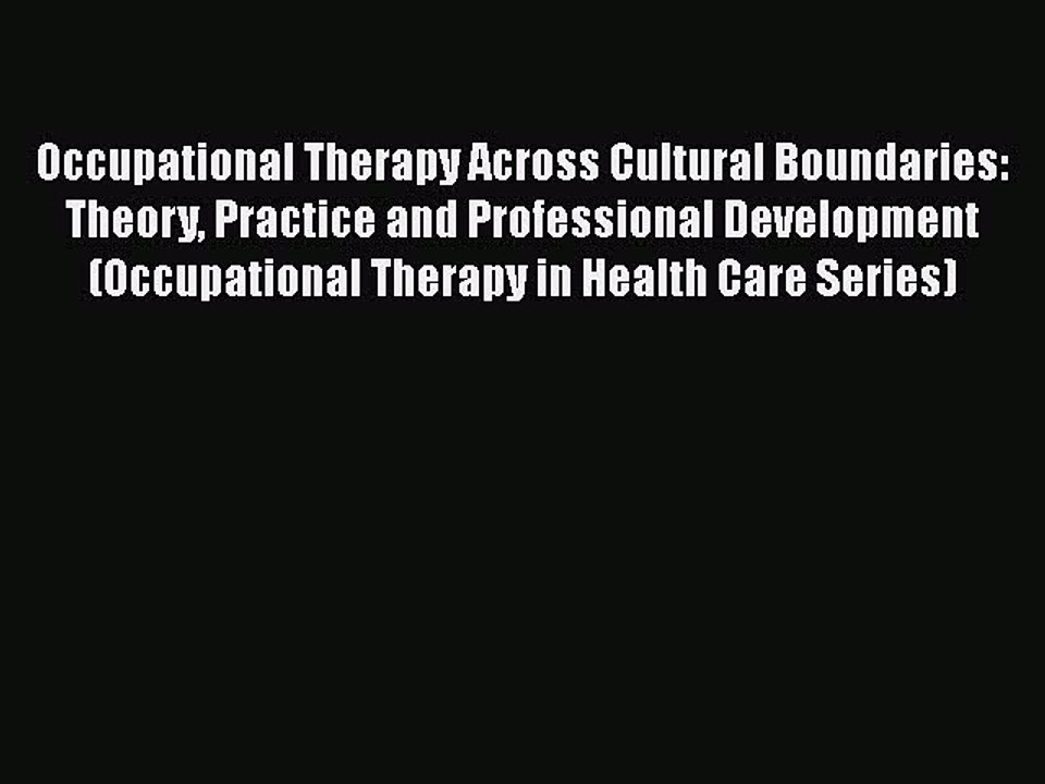 Read Occupational Therapy Across Cultural Boundaries: Theory Practice and Professional Development