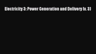 Read Electricity 3: Power Generation and Delivery (v. 3) Ebook Free