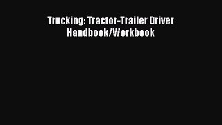 Read Trucking: Tractor-Trailer Driver Handbook/Workbook Ebook Free