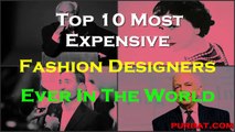 Top 10 Most Expensive Fashion Designers Ever In The World