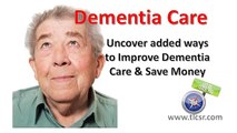Dementia Care Added ways to improve Dementia Care & Save Money!!