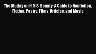 Read The Mutiny on H.M.S. Bounty: A Guide to Nonfiction Fiction Poetry Films Articles and Music
