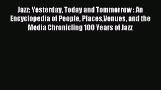 Read Jazz: Yesterday Today and Tommorrow : An Encyclopedia of People PlacesVenues and the Media