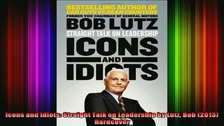 READ FREE FULL EBOOK DOWNLOAD  Icons and Idiots Straight Talk on Leadership by Lutz Bob 2013 Hardcover Full Ebook Online Free