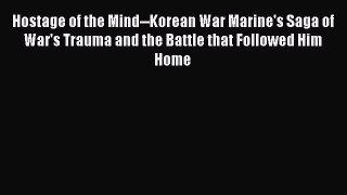 [PDF] Hostage of the Mind--Korean War Marine's Saga of War's Trauma and the Battle that Followed