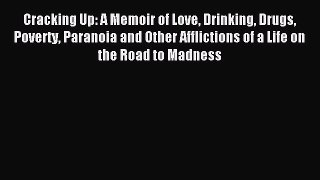 [PDF] Cracking Up: A Memoir of Love Drinking Drugs Poverty Paranoia and Other Afflictions of