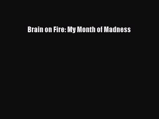 Download Brain on Fire: My Month of Madness PDF Free