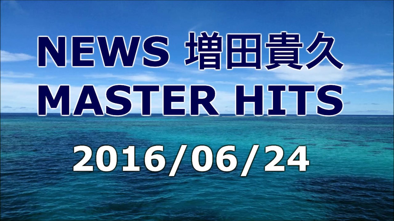 【2016/06/24】NEWS 増田貴久 MASTER HITS