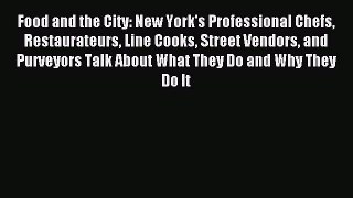 Read Food and the City: New York's Professional Chefs Restaurateurs Line Cooks Street Vendors