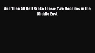 Read And Then All Hell Broke Loose: Two Decades in the Middle East Ebook Free