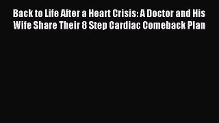 Read Back to Life After a Heart Crisis: A Doctor and His Wife Share Their 8 Step Cardiac Comeback