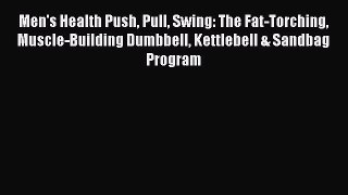 Download Men's Health Push Pull Swing: The Fat-Torching Muscle-Building Dumbbell Kettlebell