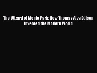 Read The Wizard of Menlo Park: How Thomas Alva Edison Invented the Modern World Ebook Free