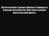 Read All the Presidents' Gardens: Madison's Cabbages to Kennedy's RosesHow the White House