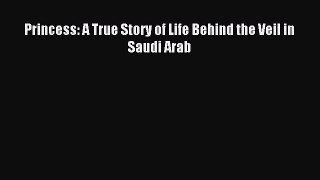 Read Princess: A True Story of Life Behind the Veil in Saudi Arab PDF Online