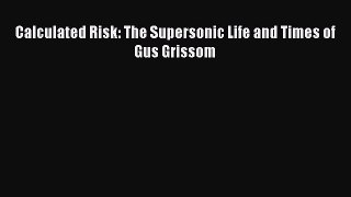 Read Calculated Risk: The Supersonic Life and Times of Gus Grissom Ebook Free