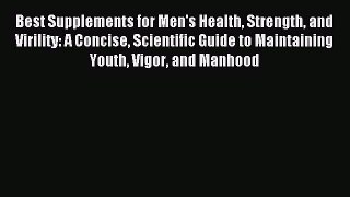 Read Best Supplements for Men's Health Strength and Virility: A Concise Scientific Guide to
