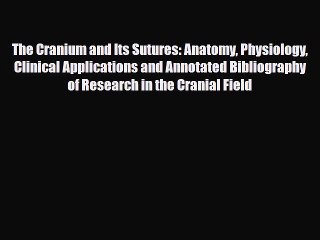 Read Book The Cranium and Its Sutures: Anatomy Physiology Clinical Applications and Annotated