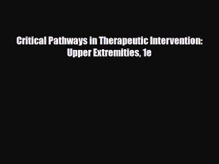 Download Book Critical Pathways in Therapeutic Intervention: Upper Extremities 1e PDF Online