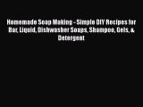 Read Homemade Soap Making - Simple DIY Recipes for Bar Liquid Dishwasher Soaps Shampoo Gels