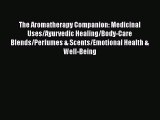 Read The Aromatherapy Companion: Medicinal Uses/Ayurvedic Healing/Body-Care Blends/Perfumes