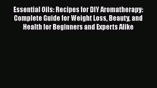 Download Essential Oils: Recipes for DIY Aromatherapy: Complete Guide for Weight Loss Beauty