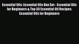 Read Essential Oils: Essential Oils Box Set - Essential Oils for Beginners & Top 33 Essential