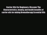 Read Carrier Oils For Beginners: Discover The Characteristics beauty and health benefits of