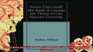 READ book  Power Unto Itself the Bank of Canada the Threat to Our Nations Economy Full EBook