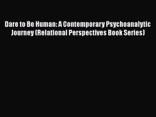 Read Books Dare to Be Human: A Contemporary Psychoanalytic Journey (Relational Perspectives