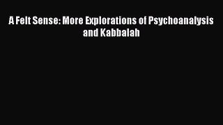 Read Books A Felt Sense: More Explorations of Psychoanalysis and Kabbalah E-Book Free