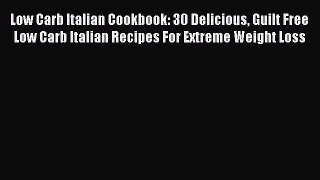 Read Low Carb Italian Cookbook: 30 Delicious Guilt Free Low Carb Italian Recipes For Extreme