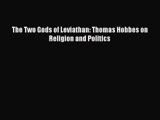 [PDF] The Two Gods of Leviathan: Thomas Hobbes on Religion and Politics [Download] Online