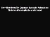 Read Blood Brothers: The Dramatic Story of a Palestinian Christian Working for Peace in Israel