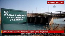 Şanlıurfa'da Sulama Kanalına Düşen Genç Kayboldu