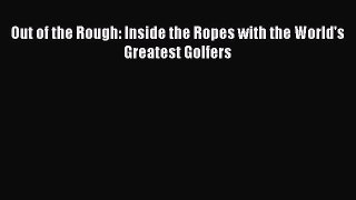 Read Out of the Rough: Inside the Ropes with the World's Greatest Golfers Ebook Free