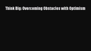 Read Think Big: Overcoming Obstacles with Optimism Ebook Free