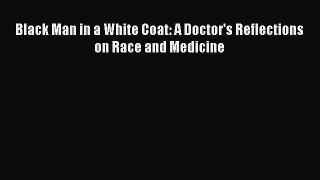 Download Black Man in a White Coat: A Doctor's Reflections on Race and Medicine Ebook Free