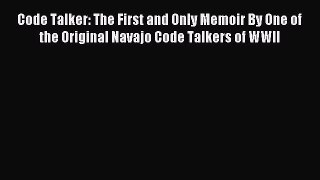 Read Code Talker: The First and Only Memoir By One of the Original Navajo Code Talkers of WWII