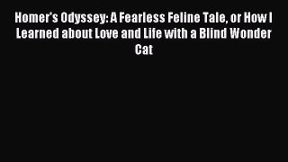 Read Homer's Odyssey: A Fearless Feline Tale or How I Learned about Love and Life with a Blind