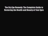 Read The Dry Eye Remedy: The Complete Guide to Restoring the Health and Beauty of Your Eyes