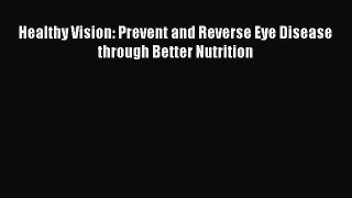 Read Healthy Vision: Prevent and Reverse Eye Disease through Better Nutrition Ebook Free