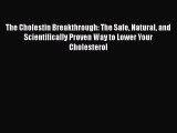 Read The Cholestin Breakthrough: The Safe Natural and Scientifically Proven Way to Lower Your