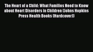 Read The Heart of a Child: What Families Need to Know about Heart Disorders in Children (Johns