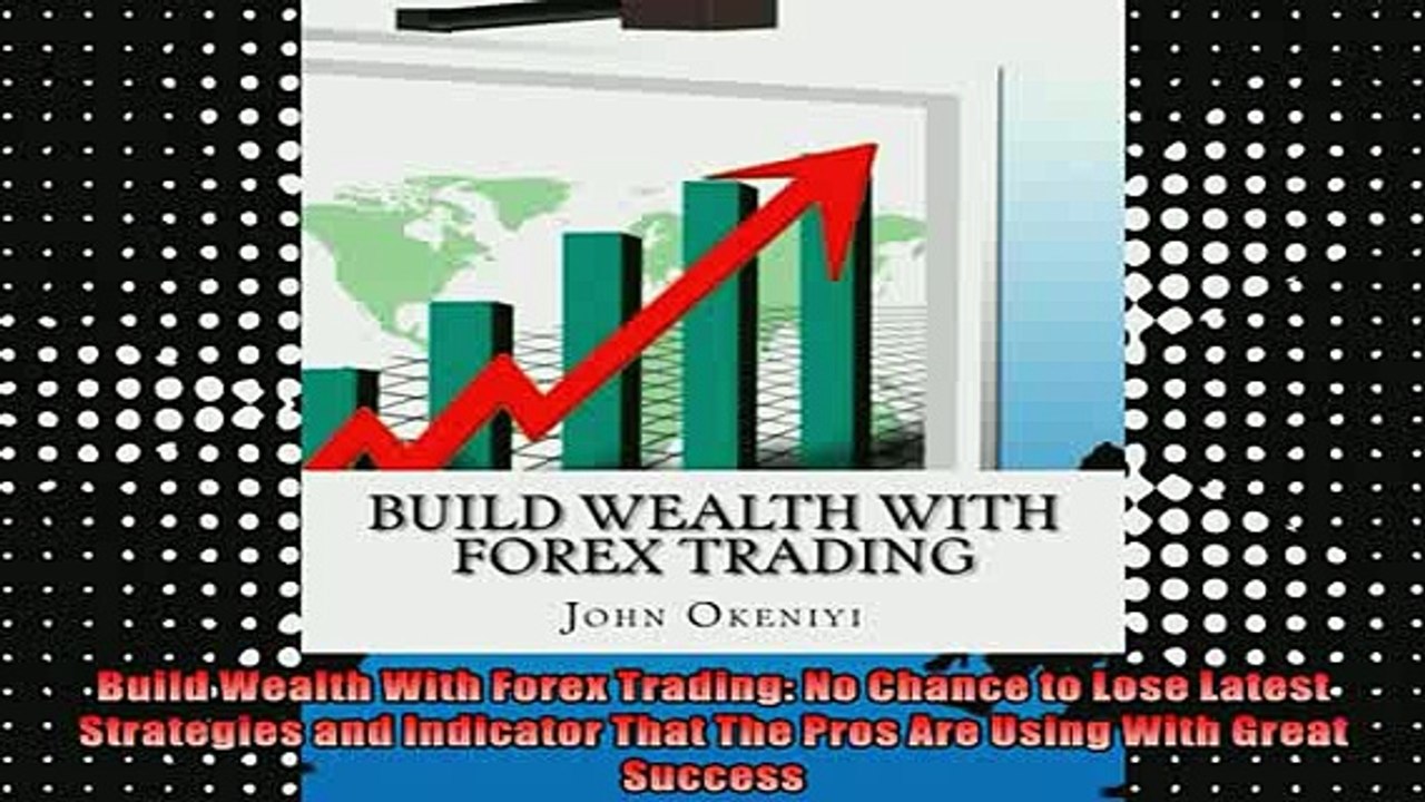 READ book  Build Wealth With Forex Trading No Chance to Lose Latest Strategies and Indicator That Full EBook
