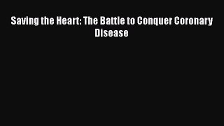 Download Saving the Heart: The Battle to Conquer Coronary Disease PDF Online