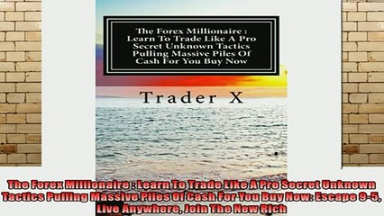 READ book  The Forex Millionaire  Learn To Trade Like A Pro Secret Unknown Tactics Pulling Massive Full Free