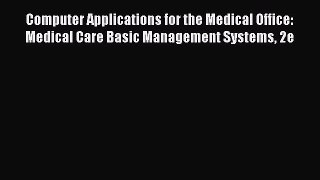 Read Computer Applications for the Medical Office: Medical Care Basic Management Systems 2e